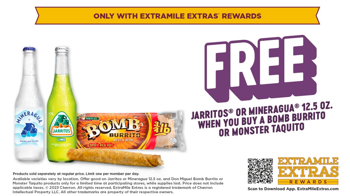 Free Jarritos or Mineragua 12.5 oz when you buy a Bomb Burrito or Monster Taquito. Limit one per member, per day. Only available through ExtraMile Extras Rewards