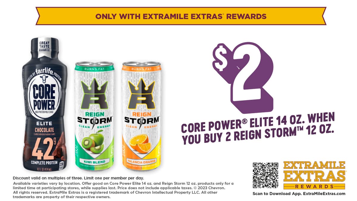 Buy two Reign Storm 12oz and get One Core Power Elite 14oz. for $2. Limit one per member, per day. Only available through ExtraMile Extras Rewards.