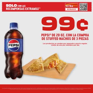 Pepsi de 20oz a $0.99 con la compra de nachos rellenos (3 piezas). Los productos se venden por separado al precio regular. Límite de uno por miembro, por día. Solo disponible a través de ExtraMile Rewards.