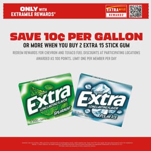 Only with ExtraMile Rewards® Save 10¢ per gallon or more when you buy 2 Extra 15 stick gum Redeem rewards for Chevron and Texaco fuel dicsounts at participating locations awarded as 100 points. Limit one per member per day Varieties vary by location. Offer good for a limited time at participating stores, while supplies last. Taxes and CRV may apply. See app and program terms for additional details. © 2025 Chevron. All rights reserved. ExtraMile and other Chevron marks and logos are registered trademarks of Chevron I.P. LLC. All other marks are property of their respective owners.