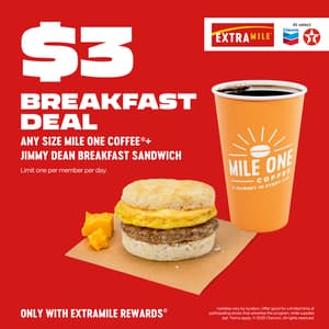 BREAKFAST DEAL $3 ANY SIZE MILE ONE COFFEE + JIMMY DEAN BREAKFAST SANDWICH