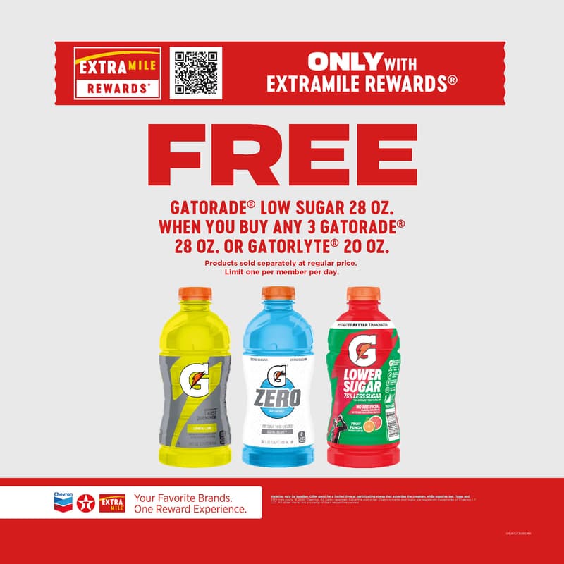 Only with ExtraMile Rewards FREE GATORADE LOW SUGAR 28 OZ. WHEN YOU BUY ANY 3 GATORADE 28 OZ. OR GATORLYTE 20 OZ. Products sold separately at regular price. Limit one per member per day. Varieties vary by location. Offer good for a limited time at paricipating stores that advertise the program, while supplies last. Taxes and CRV may apply. 2026 Chevron. All rights reserved. ExtraMile and other Chevron marks and logos are registered trademarks of Chevron I.P. LLC. All other marks are property of their respective owners.