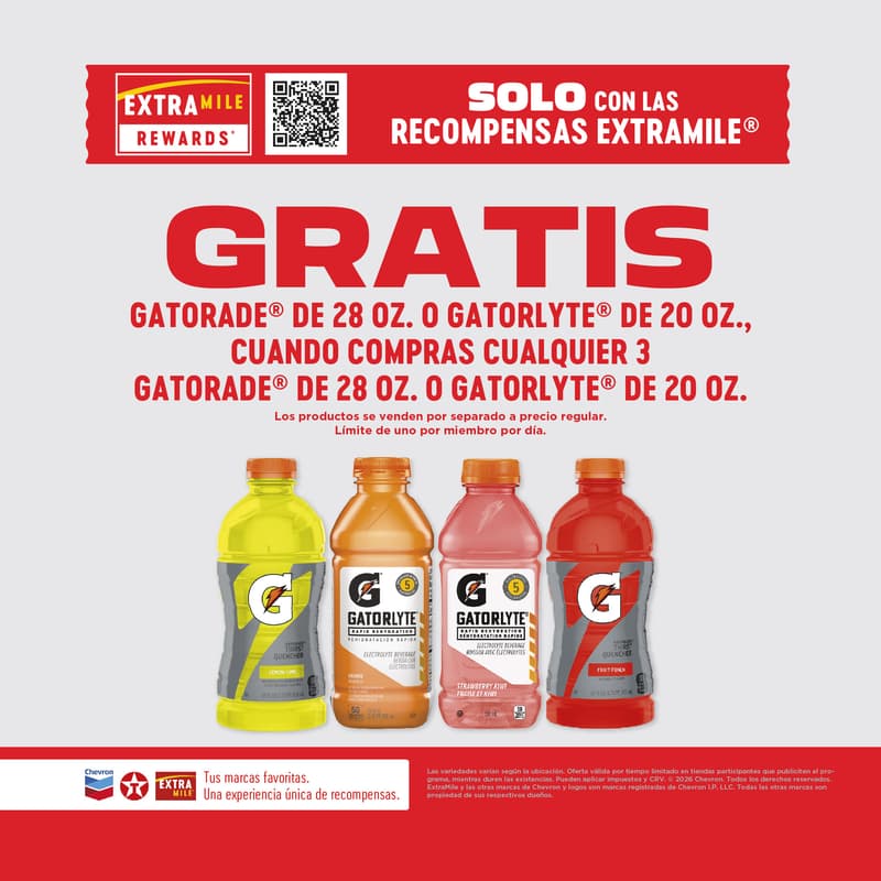 Solo con ExtraMile Rewards: Gatorade de 28 oz o Gatorlyte de 20 oz gratis al comprar cualquier 3 Gatorade de 28 oz o Gatorlyte de 20 oz. Los productos se venden por separado al precio regular. Límite de uno por miembro por día. Las variedades pueden variar según la ubicación. Oferta válida por tiempo limitado en tiendas participantes que anuncian el programa, hasta agotar existencias. Pueden aplicarse impuestos y CRV. © 2026 Chevron. Todos los derechos reservados. ExtraMile y otras marcas y logotipos de Chevron son marcas registradas de Chevron I.P. LLC. Todas las demás marcas son propiedad de sus respectivos propietarios.