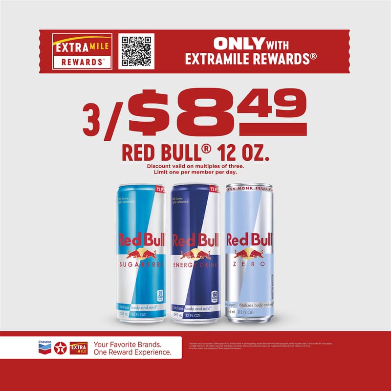 Only with ExtraMile Rewards 3/$8.49 Red Bull 12 oz. Discount valid on multiples of three. Limit one per member per day. Varieties vary by location. Offer good for a limited time at paricipating stores that advertise the program, while supplies last. Taxes and CRV may apply. 2026 Chevron. All rights reserved. ExtraMile and other Chevron marks and logos are registered trademarks of Chevron I.P. LLC. All other marks are property of their respective owners.